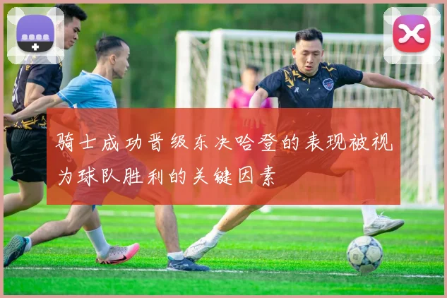 骑士成功晋级东决哈登的表现被视为球队胜利的关键因素
